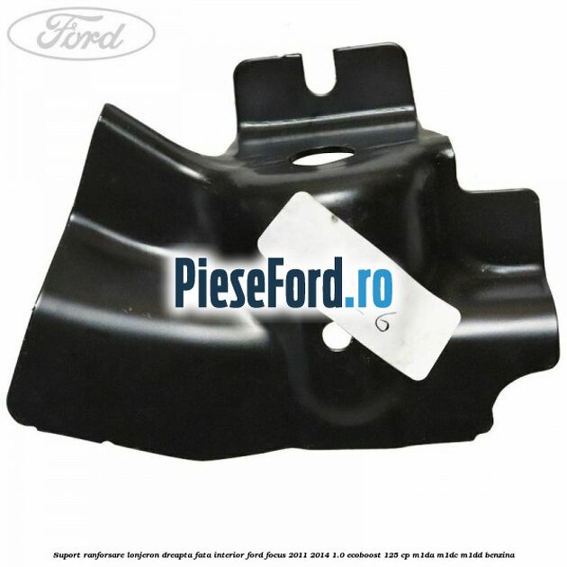 Suport ranforsare lonjeron dreapta fata interior Ford Focus 2011-2014 1.0 EcoBoost 125 cp M1DA, M1DC, M1DD benzina