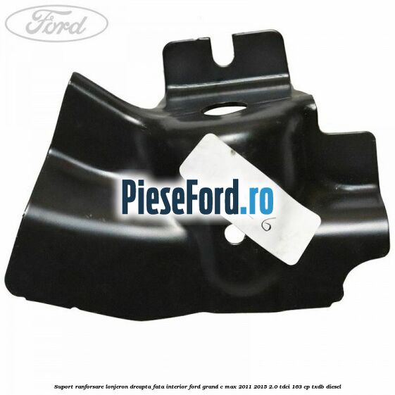 Suport ranforsare lonjeron dreapta fata interior Ford Grand C-Max 2011-2015 2.0 TDCi 163 cp TXDB diesel