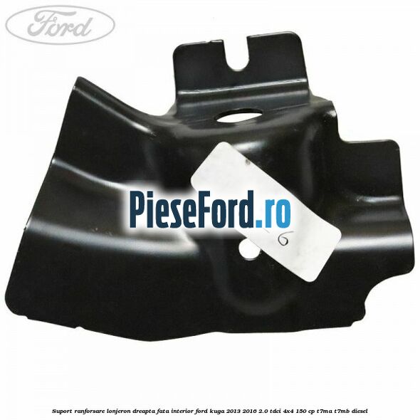 Suport ranforsare lonjeron dreapta fata interior Ford Kuga 2013-2016 2.0 TDCi 4x4 150 cp T7MA, T7MB diesel