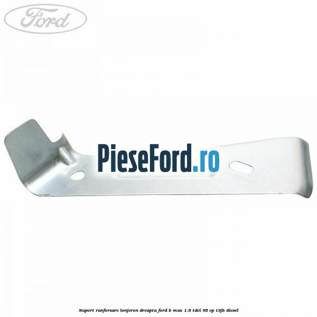 Suport ranforsare lonjeron dreapta Ford B-Max 1.6 TDCi 95 cp T3JB diesel