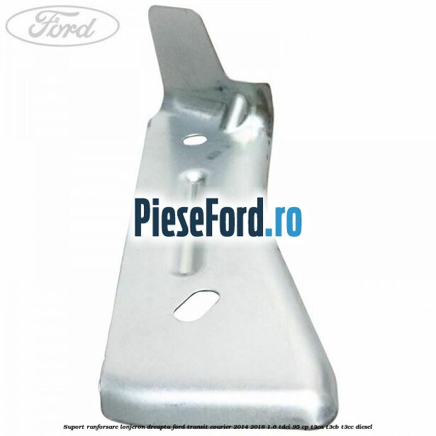 Suport ranforsare lonjeron dreapta Ford Transit Courier 2014-2018 1.6 TDCi 95 cp Suport ranforsare lonjeron dreapta Ford Transit Courier 2014-2018 1.6 TDCi 95 cp T3CA, T3CB, T3CC diesel