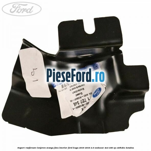 Suport ranforsare lonjeron stanga fata interior Ford Kuga 2016-2018 2.0 EcoBoost 4x4 230 cp C20HDTX benzina