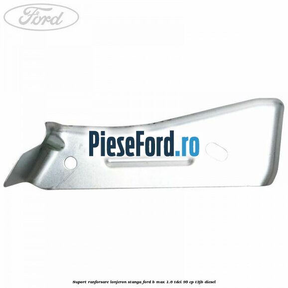 Suport ranforsare lonjeron stanga Ford B-Max 1.6 TDCi 95 cp T3JB diesel