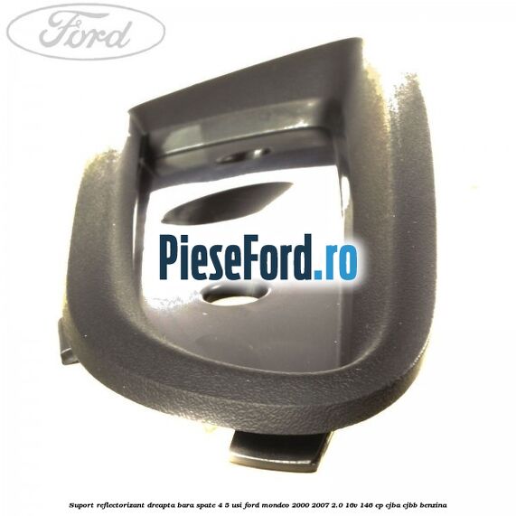 Suport reflectorizant dreapta bara spate 4/5 usi Ford Mondeo 2000-2007 2.0 16V 146 cp CJBA, CJBB benzina
