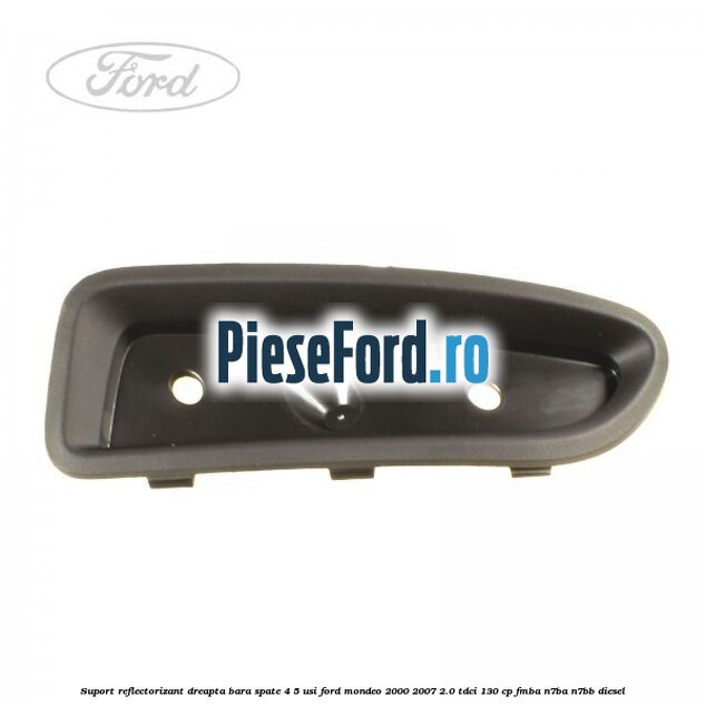 Suport reflectorizant dreapta bara spate 4/5 usi Ford Mondeo 2000-2007 2.0 TDCi 130 cp FMBA, N7BA, N7BB diesel