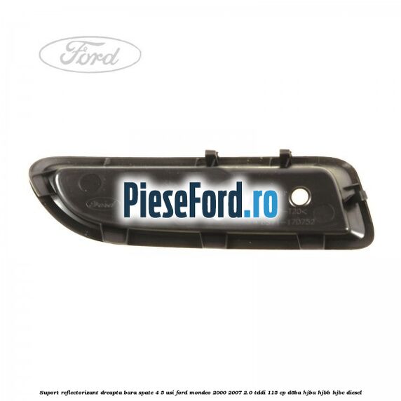 Suport reflectorizant dreapta bara spate 4/5 usi Ford Mondeo 2000-2007 2.0 TDDI 115 cp D6BA, HJBA, HJBB, HJBC diesel