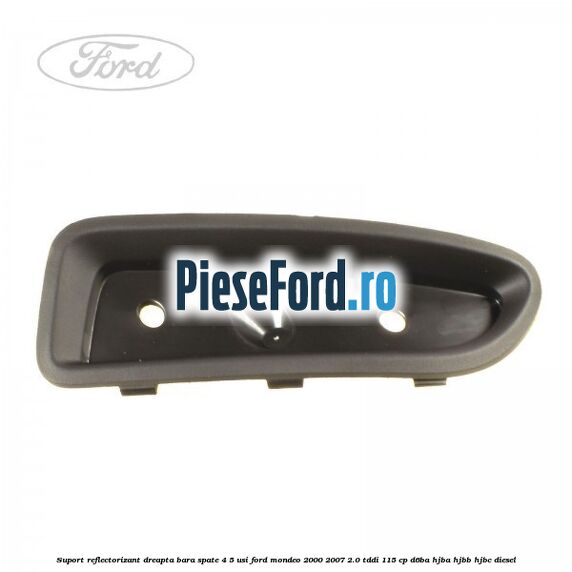 Suport reflectorizant dreapta bara spate 4/5 usi Ford Mondeo 2000-2007 2.0 TDDI 115 cp D6BA, HJBA, HJBB, HJBC diesel