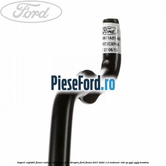 Suport reglabil fixare centura siguranta fata dreapta Ford Fiesta 2017-2023 1.0 EcoBoost 140 cp Suport reglabil fixare centura siguranta fata dreapta Ford Fiesta 2017-2023 1.0 EcoBoost 140 cp YYJE, YYJG benzina