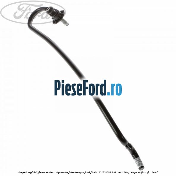 Suport reglabil fixare centura siguranta fata dreapta Ford Fiesta 2017-2023 1.5 TDCi 120 cp XWJA, XWJB, XWJC diesel