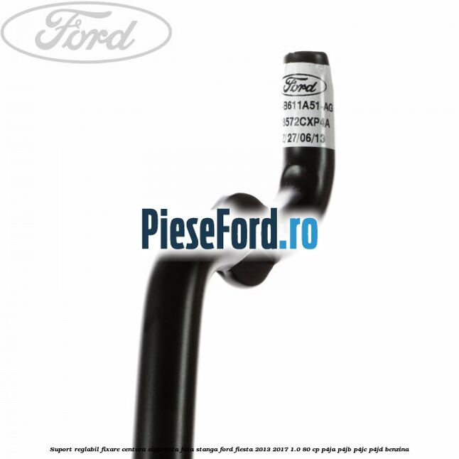 Suport reglabil fixare centura siguranta fata stanga Ford Fiesta 2013-2017 1.0 80 cp P4JA, P4JB, P4JC, P4JD benzina