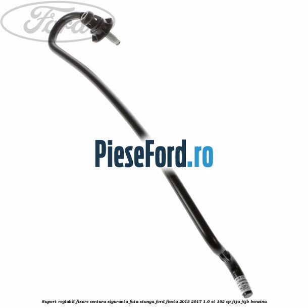 Suport reglabil fixare centura siguranta fata stanga Ford Fiesta 2013-2017 1.6 ST 182 cp Suport reglabil fixare centura siguranta fata stanga Ford Fiesta 2013-2017 1.6 ST 182 cp JTJA, JTJB benzina