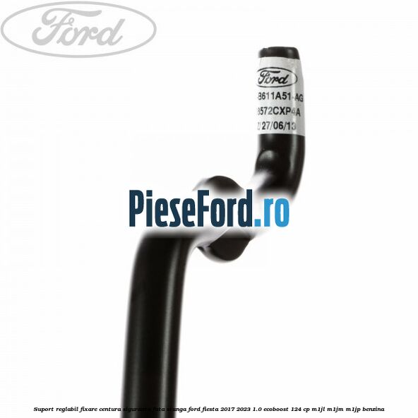 Suport reglabil fixare centura siguranta fata stanga Ford Fiesta 2017-2023 1.0 EcoBoost 124 cp Suport reglabil fixare centura siguranta fata stanga Ford Fiesta 2017-2023 1.0 EcoBoost 124 cp M1JL, M1JM, M1JP benzina