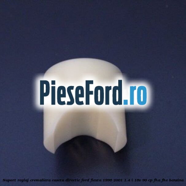 Suport reglaj cremaliera caseta directie Ford Fiesta 1996-2001 1.4 i 16V 90 cp FHA, FHE benzina