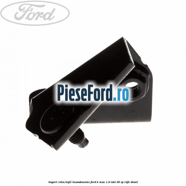 Suport releu bujii incandescente Ford B-Max 1.6 TDCi 95 cp Suport releu bujii incandescente Ford B-Max 1.6 TDCi 95 cp T3JB diesel