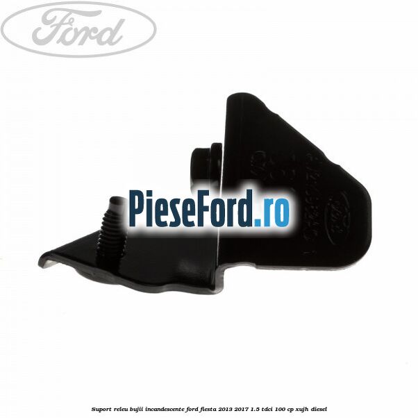 Suport releu bujii incandescente Ford Fiesta 2013-2017 1.5 TDCi 100 cp Suport releu bujii incandescente Ford Fiesta 2013-2017 1.5 TDCi 100 cp XUJH diesel