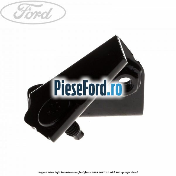 Suport releu bujii incandescente Ford Fiesta 2013-2017 1.5 TDCi 100 cp Suport releu bujii incandescente Ford Fiesta 2013-2017 1.5 TDCi 100 cp XUJH diesel