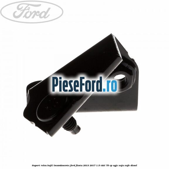 Suport releu bujii incandescente Ford Fiesta 2013-2017 1.5 TDCi 75 cp UGJC, XUJA, XUJB diesel