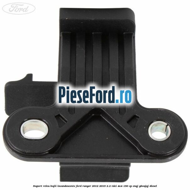 Suport releu bujii incandescente Ford Ranger 2012-2015 2.2 TDCi 4x4 150 cp Suport releu bujii incandescente Ford Ranger 2012-2015 2.2 TDCi 4x4 150 cp ENQJ, GBVAJQJ diesel