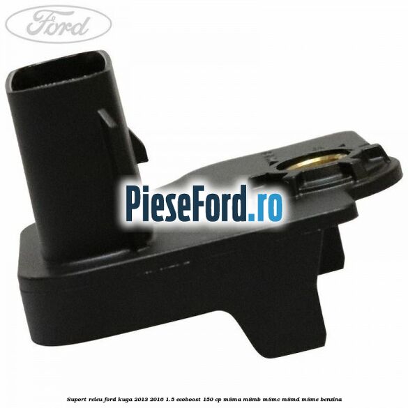 Suport releu Ford Kuga 2013-2016 1.5 EcoBoost 150 cp M8MA, M8MB, M8MC, M8MD, M8ME benzina