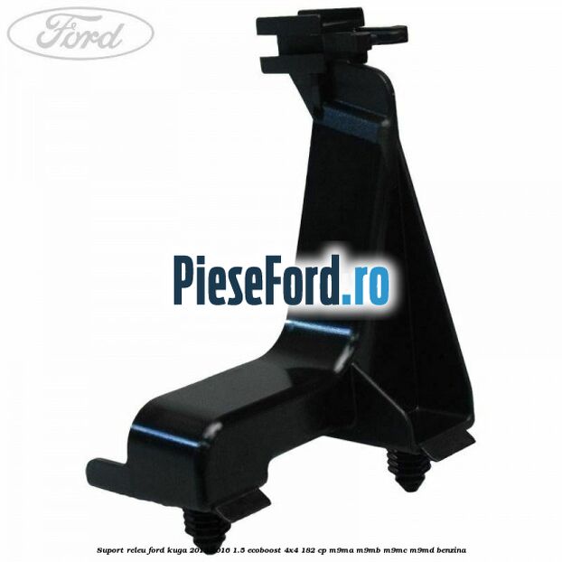 Suport releu Ford Kuga 2013-2016 1.5 EcoBoost 4x4 182 cp M9MA, M9MB, M9MC, M9MD benzina