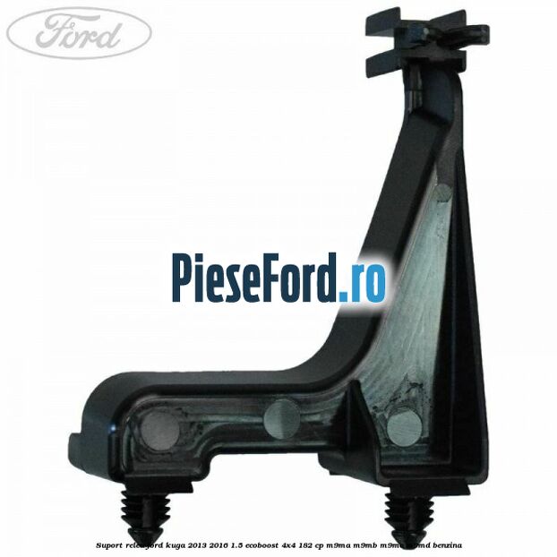 Suport releu Ford Kuga 2013-2016 1.5 EcoBoost 4x4 182 cp M9MA, M9MB, M9MC, M9MD benzina