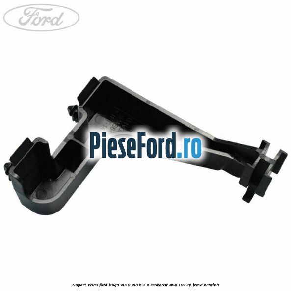 Suport releu Ford Kuga 2013-2016 1.6 EcoBoost 4x4 182 cp JTMA benzina