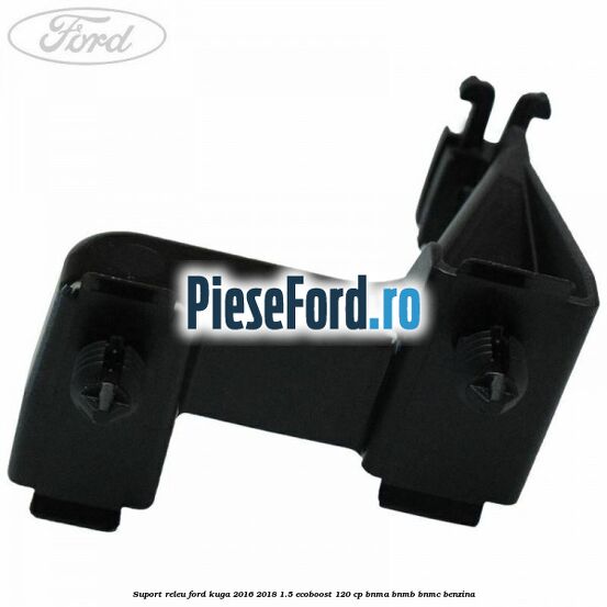 Suport releu Ford Kuga 2016-2018 1.5 EcoBoost 120 cp BNMA, BNMB, BNMC benzina
