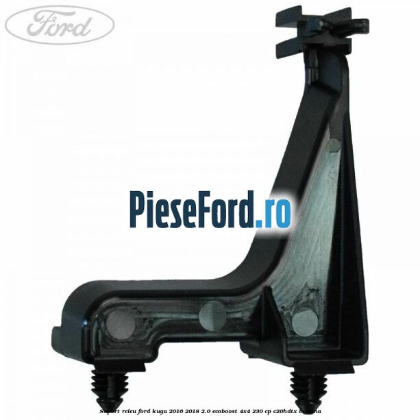 Suport releu Ford Kuga 2016-2018 2.0 EcoBoost 4x4 230 cp C20HDTX benzina