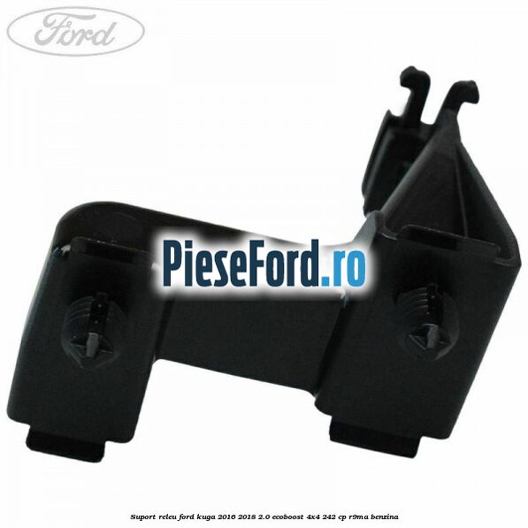 Suport releu Ford Kuga 2016-2018 2.0 EcoBoost 4x4 242 cp R9MA benzina