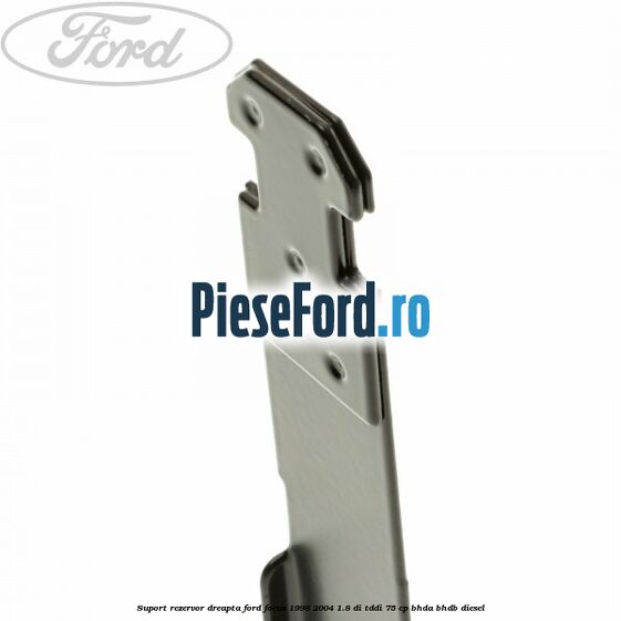 Suport rezervor dreapta Ford Focus 1998-2004 1.8 DI/TDDi 75 cp BHDA, BHDB diesel