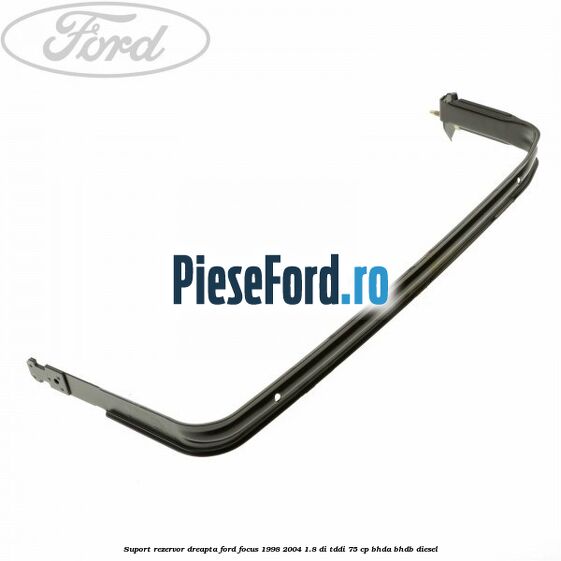 Suport rezervor dreapta Ford Focus 1998-2004 1.8 DI/TDDi 75 cp BHDA, BHDB diesel