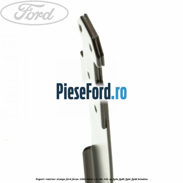 Suport rezervor stanga Ford Focus 1998-2004 1.6 16V 100 cp FYDA, FYDB, FYDC, FYDD benzina