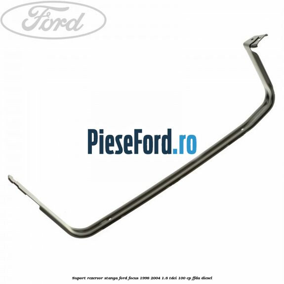 Suport rezervor stanga Ford Focus 1998-2004 1.8 TDCi 100 cp FFDA diesel