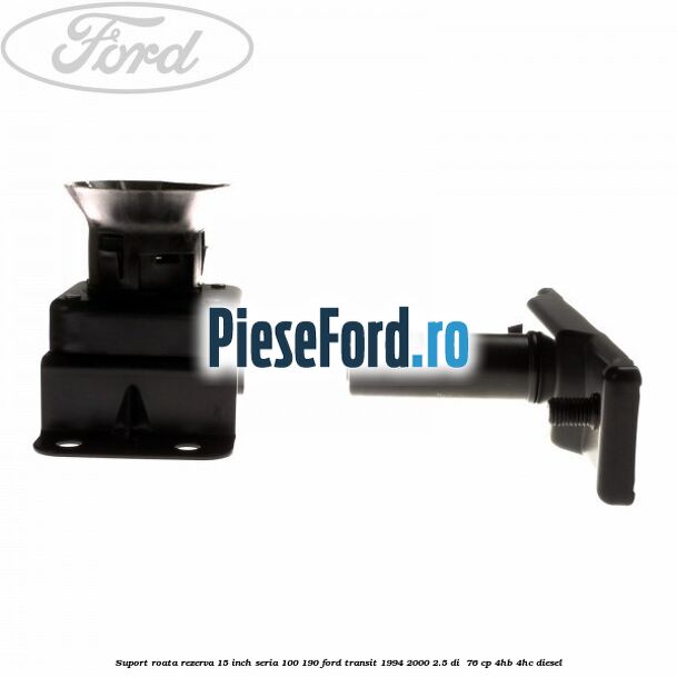 Suport roata rezerva 15 inch seria 100/190 Ford Transit 1994-2000 2.5 DI  76 cp 4HB, 4HC diesel