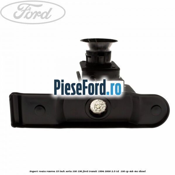 Suport roata rezerva 15 inch seria 100/190 Ford Transit 1994-2000 2.5 TD 100 cp Suport roata rezerva 15 inch seria 100/190 Ford Transit 1994-2000 2.5 TD 100 cp 4EB, 4EC diesel