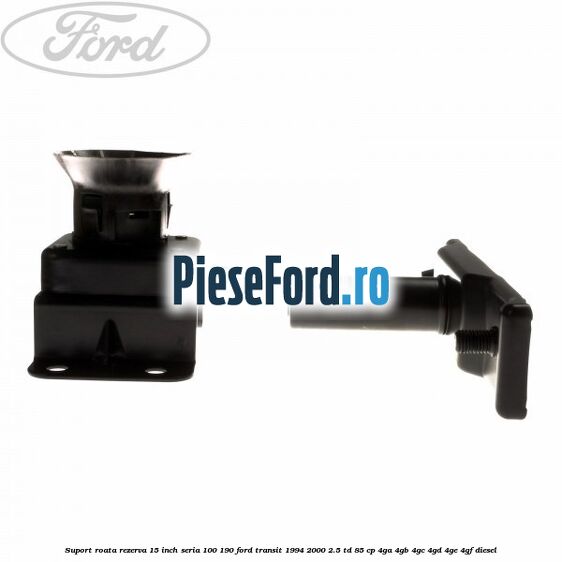 Suport roata rezerva 15 inch seria 100/190 Ford Transit 1994-2000 2.5 TD 85 cp 4GA, 4GB, 4GC, 4GD, 4GE, 4GF diesel