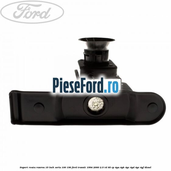 Suport roata rezerva 15 inch seria 100/190 Ford Transit 1994-2000 2.5 TD 85 cp 4GA, 4GB, 4GC, 4GD, 4GE, 4GF diesel