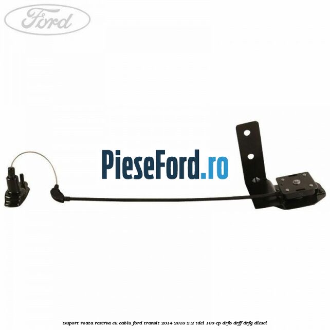 Suport roata rezerva cu cablu Ford Transit 2014-2018 2.2 TDCi 100 cp DRF5, DRFF, DRFG diesel