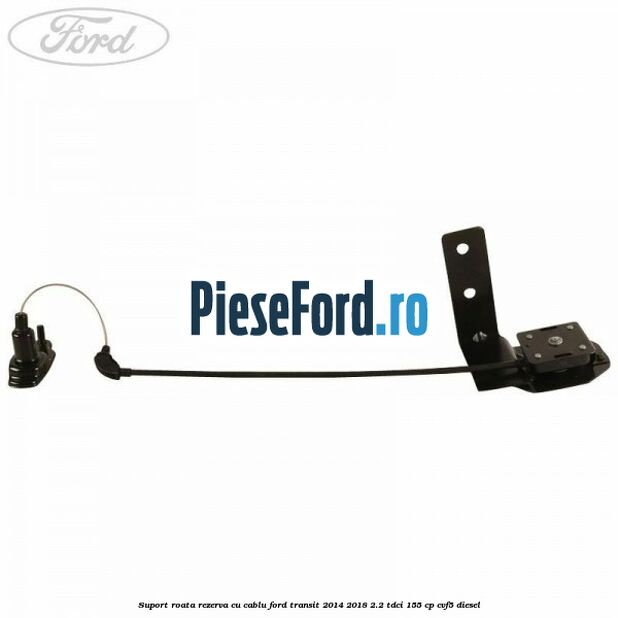 Suport roata rezerva cu cablu Ford Transit 2014-2018 2.2 TDCi 155 cp Suport roata rezerva cu cablu Ford Transit 2014-2018 2.2 TDCi 155 cp CVF5 diesel