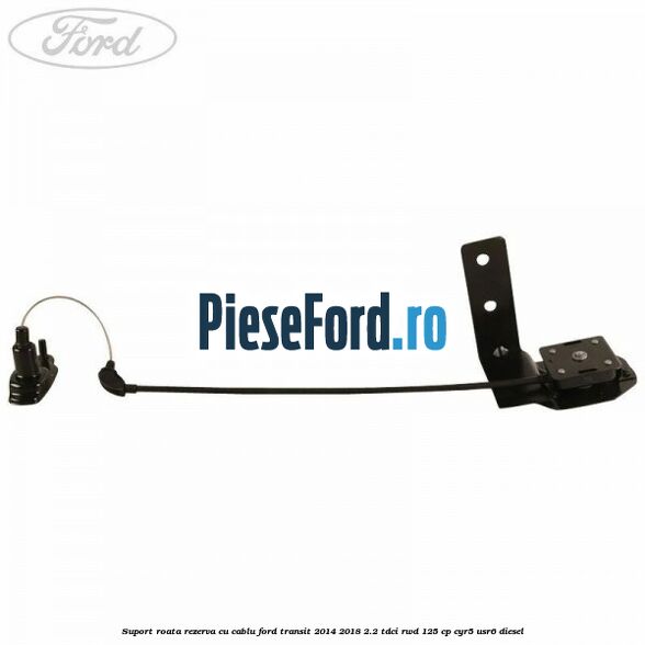 Suport roata rezerva cu cablu Ford Transit 2014-2018 2.2 TDCi RWD 125 cp CYR5, USR6 diesel