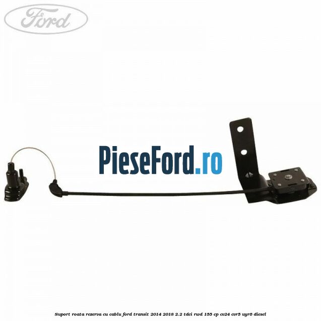Suport roata rezerva cu cablu Ford Transit 2014-2018 2.2 TDCi RWD 155 cp CV24, CVR5, UYR6 diesel