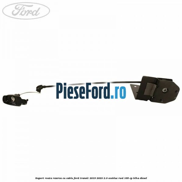 Suport roata rezerva cu cablu Ford Transit 2019-2023 2.0 EcoBlue RWD 165 cp BLHA diesel