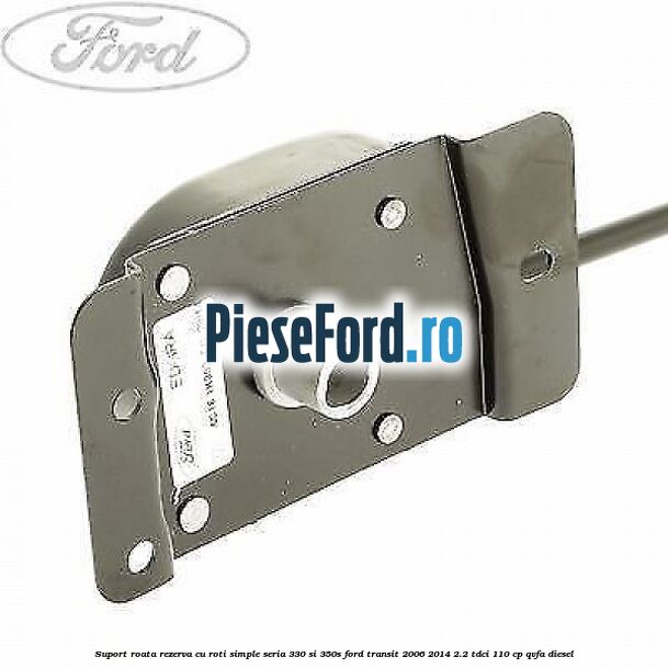 Suport roata rezerva cu roti simple seria 330 si 350S Ford Transit 2006-2014 2.2 TDCi 110 cp Suport roata rezerva cu roti simple seria 330 si 350S Ford Transit 2006-2014 2.2 TDCi 110 cp QVFA diesel