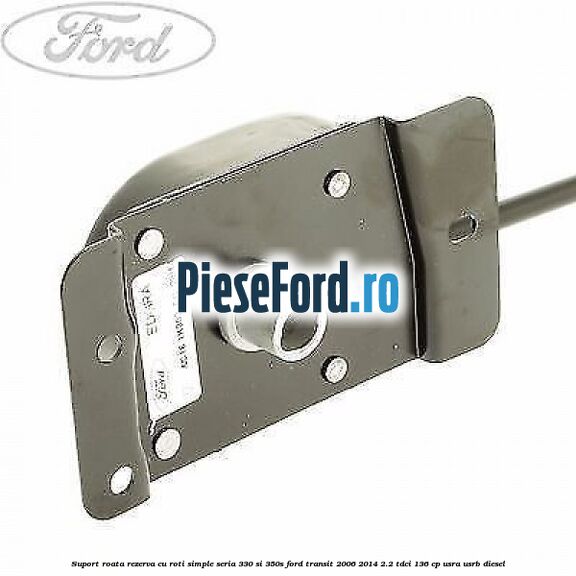 Suport roata rezerva cu roti simple seria 330 si 350S Ford Transit 2006-2014 2.2 TDCi 136 cp Suport roata rezerva cu roti simple seria 330 si 350S Ford Transit 2006-2014 2.2 TDCi 136 cp USRA, USRB diesel