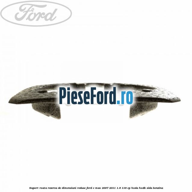 Suport roata rezerva de dimensiuni reduse Ford C-Max 2007-2011 1.6 116 cp Suport roata rezerva de dimensiuni reduse Ford C-Max 2007-2011 1.6 116 cp HXDA, HXDB, SIDA benzina