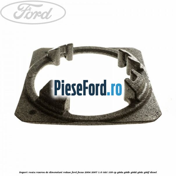 Suport roata rezerva de dimensiuni reduse Ford Focus 2004-2007 1.6 TDCi 109 cp G8DA, G8DB, G8DD, G8DE, G8DF diesel