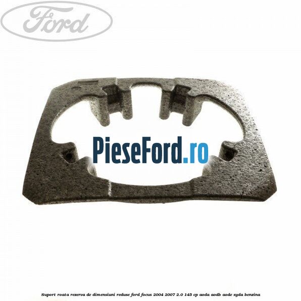 Suport roata rezerva de dimensiuni reduse Ford Focus 2004-2007 2.0 145 cp AODA, AODB, AODE, SYDA benzina