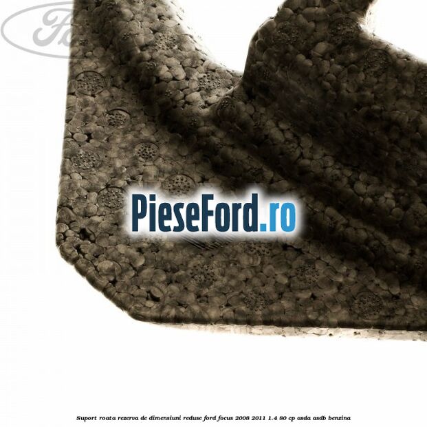 Suport roata rezerva de dimensiuni reduse Ford Focus 2008-2011 1.4 80 cp Suport roata rezerva de dimensiuni reduse Ford Focus 2008-2011 1.4 80 cp ASDA, ASDB benzina