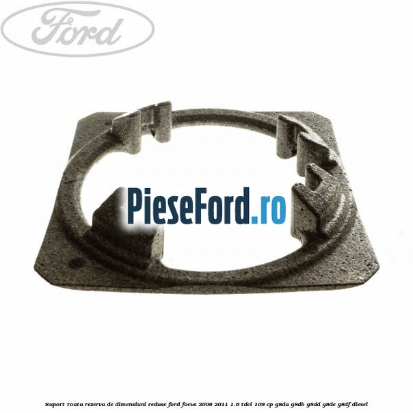 Suport roata rezerva de dimensiuni reduse Ford Focus 2008-2011 1.6 TDCi 109 cp G8DA, G8DB, G8DD, G8DE, G8DF diesel