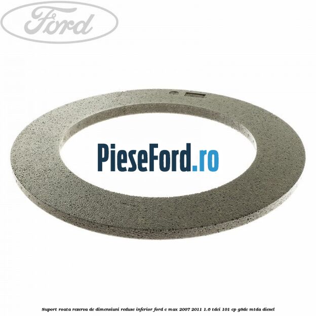 Suport roata rezerva de dimensiuni reduse inferior Ford C-Max 2007-2011 1.6 TDCi 101 cp G8DC, MTDA diesel